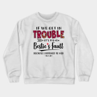 If We Get In Trouble It's My Bestie's Fault Because I Listened To Her Funny Shirt Crewneck Sweatshirt